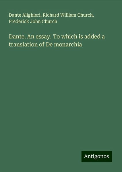 Dante. An essay. To which is added a translation of De monarchia