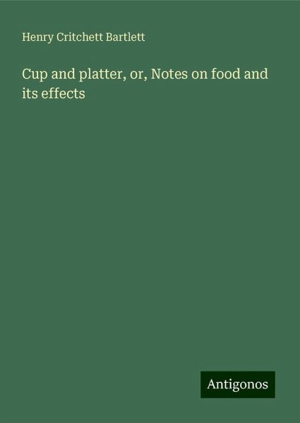 Cup and platter, or, Notes on food and its effects