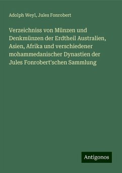 Verzeichniss von Münzen und Denkmünzen der Erdtheil Australien, Asien, Afrika und verschiedener mohammedanischer Dynastien der Jules Fonrobert'schen Sammlung - Weyl, Adolph; Fonrobert, Jules