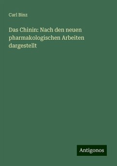 Das Chinin: Nach den neuen pharmakologischen Arbeiten dargestellt - Binz, Carl