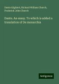 Dante. An essay. To which is added a translation of De monarchia