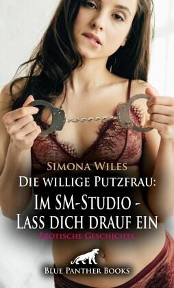Die willige Putzfrau: Im SM-Studio - Lass dich drauf ein   Erotische Geschichte + 1 weitere Geschichte Die willige Putzfrau: Im SM-Studio - Lass dich drauf ein   Erotische Geschichte + 1 weitere Geschichte