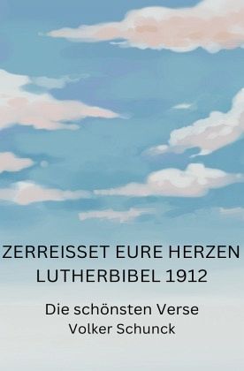 Zerreißet eure Herzen - Lutherbibel 1912 Zerreißet eure Herzen - Lutherbibel 1912