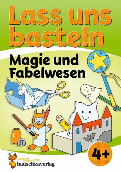 Lass uns basteln - Bastelbuch ab 4 Jahre - Magie und Fabelwesen Lass uns basteln - Bastelbuch ab 4 Jahre - Magie und Fabelwesen
