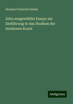 Zehn ausgewählte Essays zur Einführung in das Studium der modernen Kunst - Grimm, Herman Friedrich