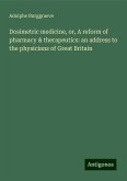 Dosimetric medicine, or, A reform of pharmacy & therapeutics: an address to the physicians of Great Britain