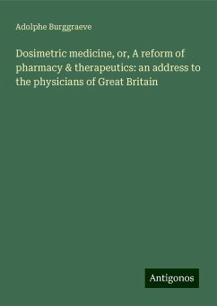 Dosimetric medicine, or, A reform of pharmacy & therapeutics: an address to the physicians of Great Britain - Burggraeve, Adolphe