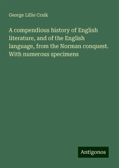 A compendious history of English literature, and of the English language, from the Norman conquest. With numerous specimens - Craik, George Lillie