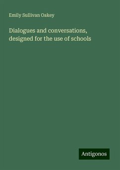 Dialogues and conversations, designed for the use of schools - Oakey, Emily Sullivan