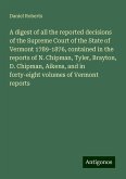 A digest of all the reported decisions of the Supreme Court of the State of Vermont 1789-1876, contained in the reports of N. Chipman, Tyler, Brayton, D. Chipman, Aikens, and in forty-eight volumes of Vermont reports A digest of all the reported decisions of the Supreme Court of the State of Vermont 1789-1876, contained in the reports of N. Chipman, Tyler, Brayton, D. Chipman, Aikens, and in forty-eight volumes of Vermont reports