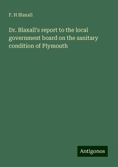 Dr. Blaxall's report to the local government board on the sanitary condition of Plymouth - Blaxall, F. H