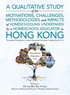 A Qualitative Study Of The Motivations, Challenges, Methodologies And Impacts Of Homeschooling Undertaken By A Homeschool Educator In Hong Kong - Mei Kei Vivien, Lai