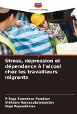 Stress, dépression et dépendance à l'alcool chez les travailleurs migrants Stress, dépression et dépendance à l'alcool chez les travailleurs migrants