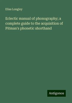 Eclectic manual of phonography; a complete guide to the acquisition of Pitman's phonetic shorthand - Longley, Elias