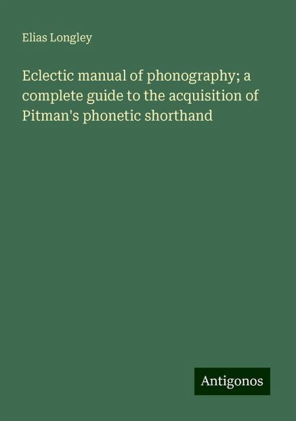 Eclectic manual of phonography; a complete guide to the acquisition of Pitman's phonetic shorthand Eclectic manual of phonography; a complete guide to the acquisition of Pitman's phonetic shorthand