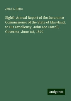 Eighth Annual Report of the Insurance Commissioner of the State of Maryland, to His Excellency, John Lee Carroll, Governor, June 1st, 1879 - Hines, Jesse K.