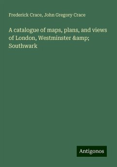 A catalogue of maps, plans, and views of London, Westminster & Southwark - Crace, Frederick; Crace, John Gregory