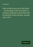 What northern men say of the South ... Proceedings of the Convention of northern residents of the South, held at Charlotte, North Carolina, January 15th, 1879 .. What northern men say of the South ... Proceedings of the Convention of northern residents of the South, held at Charlotte, North Carolina, January 15th, 1879 ..