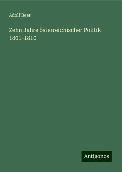 Zehn Jahre österreichischer Politik 1801-1810 - Beer, Adolf