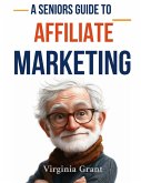 A Seniors Guide to Affiliate Marketing A Seniors Guide to Affiliate Marketing