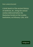 A brief sketch of the ancient history of medicine, &c., being the annual oration delivered before the Hunterian Society at the London Institution, on February 13th, 1878