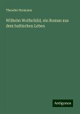 Wilhelm Wolfschild, ein Roman aus dem baltischen Leben Wilhelm Wolfschild, ein Roman aus dem baltischen Leben