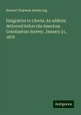 Emigration to Liberia. An address delivered before the American Colonization Society, January 21, 1879 Emigration to Liberia. An address delivered before the American Colonization Society, January 21, 1879