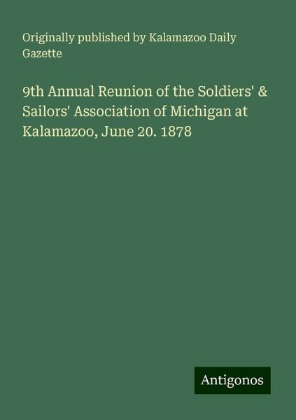9th Annual Reunion of the Soldiers' & Sailors' Association of Michigan at Kalamazoo, June 20. 1878 9th Annual Reunion of the Soldiers' & Sailors' Association of Michigan at Kalamazoo, June 20. 1878
