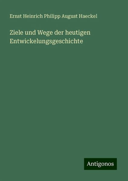 Ziele und Wege der heutigen Entwickelungsgeschichte