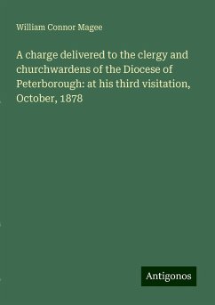 A charge delivered to the clergy and churchwardens of the Diocese of Peterborough: at his third visitation, October, 1878 - Magee, William Connor