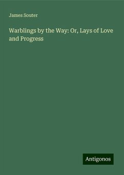 Warblings by the Way: Or, Lays of Love and Progress - Souter, James