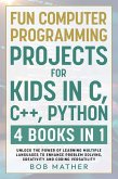 Fun Computer Programming Projects for Kids in C, C++, Python Fun Computer Programming Projects for Kids in C, C++, Python