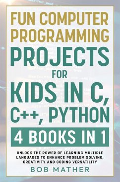 Fun Computer Programming Projects for Kids in C, C++, Python - Mather, Bob