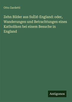 Cover Zehn Bilder aus SuÌd-England: oder, Wanderungen und Betrachtungen eines Katholiken bei einem Besuche in England