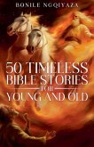 50 Timeless Bible Stories for Young and Old 50 Timeless Bible Stories for Young and Old