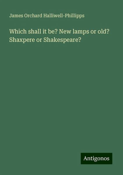 Which shall it be? New lamps or old? Shaxpere or Shakespeare? Which shall it be? New lamps or old? Shaxpere or Shakespeare?