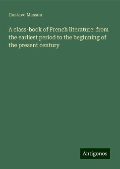 A class-book of French literature: from the earliest period to the beginning of the present century - Masson, Gustave