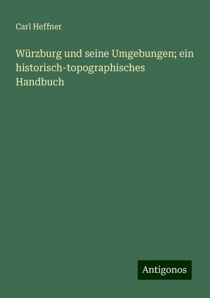 Würzburg und seine Umgebungen; ein historisch-topographisches Handbuch