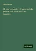 Wir sind unsterblich!: Unumstössliche Beweise für die Fortdauer des Menschen