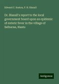 Dr. Blaxall's report to the local government board upon an epidemic of enteric fever in the village of Selborne, Hants