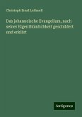 Das johanneische Evangelium, nach seiner Eigenthümlichkeit geschildert und erklärt Das johanneische Evangelium, nach seiner Eigenthümlichkeit geschildert und erklärt