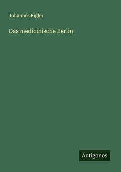 Das medicinische Berlin - Rigler, Johannes Das medicinische Berlin - Rigler, Johannes