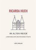 Ricarda Huch: Im Alten Reich. Vollständige Neuausgabe Ricarda Huch: Im Alten Reich. Vollständige Neuausgabe