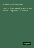 A book of dates, operatic, dramatic, and musical. Compiled for the Strollers A book of dates, operatic, dramatic, and musical. Compiled for the Strollers