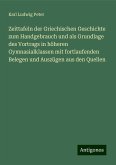 Zeittafeln der Griechischen Geschichte zum Handgebrauch und als Grundlage des Vortrags in höheren Gymnasialklassen mit fortlaufenden Belegen und Auszügen aus den Quellen