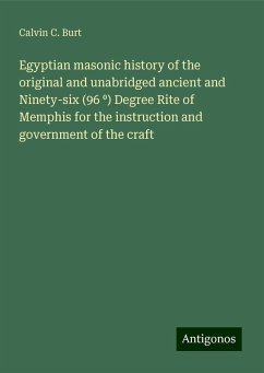 Egyptian masonic history of the original and unabridged ancient and Ninety-six (96 ¿) Degree Rite of Memphis for the instruction and government of the craft - Burt, Calvin C.