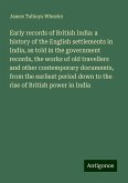 Early records of British India: a history of the English settlements in India, as told in the government records, the works of old travellers and other contemporary documents, from the earliest period down to the rise of British power in India Early records of British India: a history of the English settlements in India, as told in the government records, the works of old travellers and other contemporary documents, from the earliest period down to the rise of British power in India