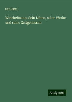 Winckelmann: Sein Leben, seine Werke und seine Zeitgenossen - Justi, Carl