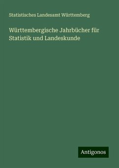 Württembergische Jahrbücher für Statistik und Landeskunde - Württemberg, Statistisches Landesamt Württembergische Jahrbücher für Statistik und Landeskunde - Württemberg, Statistisches Landesamt