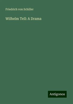 Wilhelm Tell: A Drama - Schiller, Friedrich von